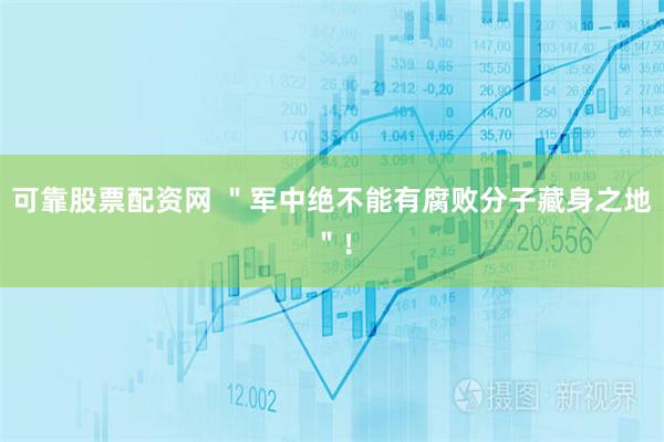 可靠股票配资网 ＂军中绝不能有腐败分子藏身之地＂！